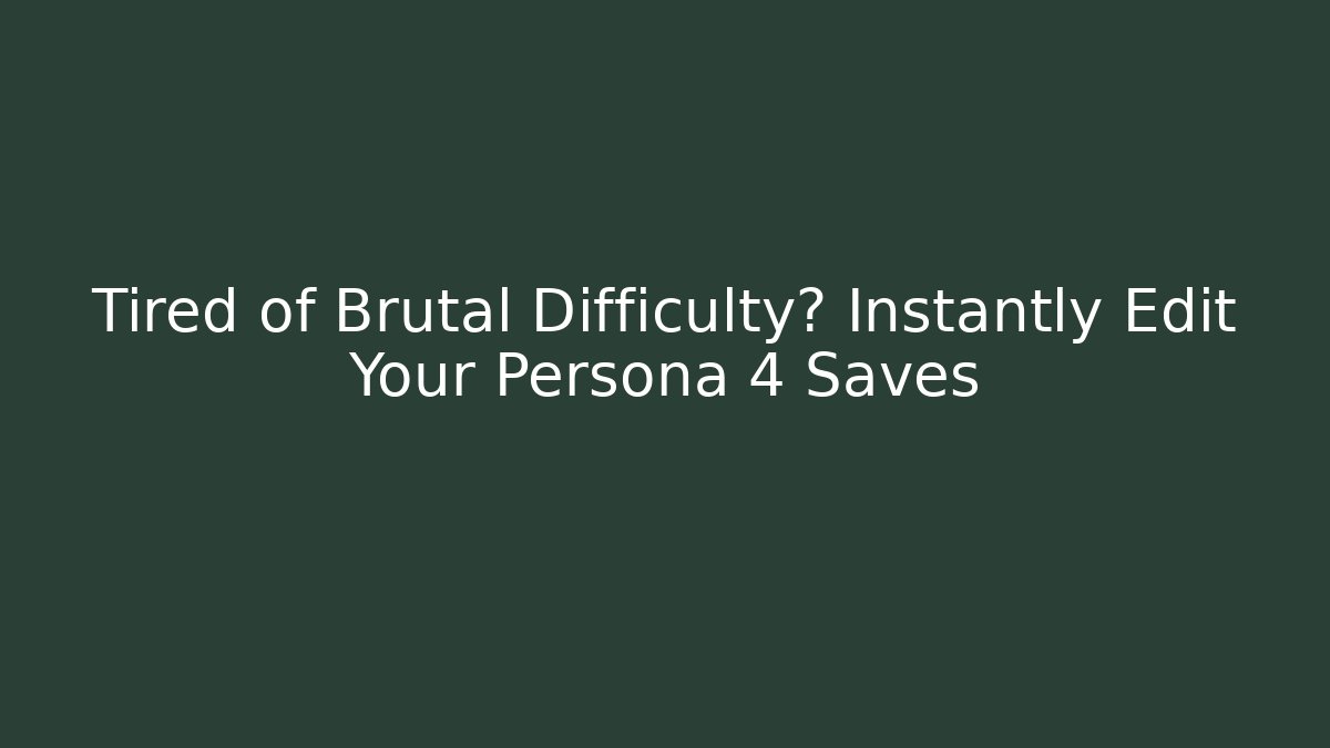 Tired of Brutal Difficulty? Instantly Edit Your Persona 4 Saves