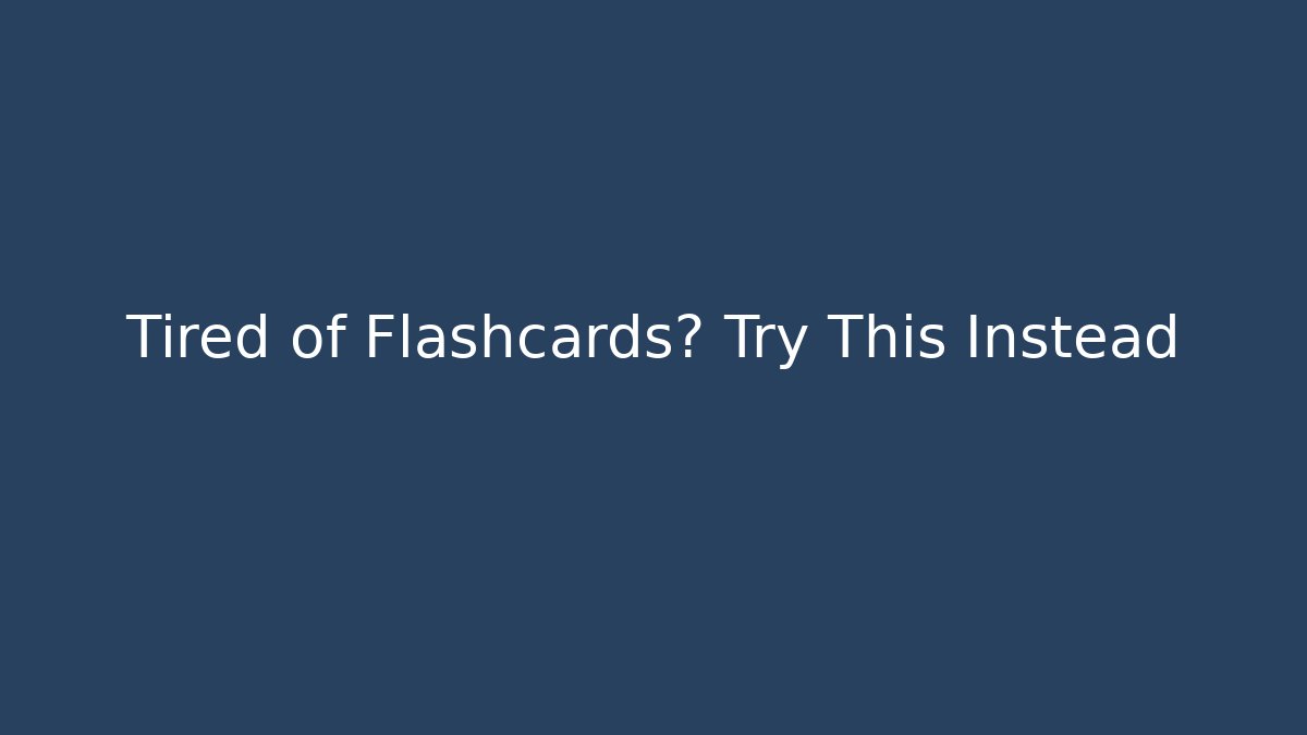 Tired of Flashcards? Try This Instead