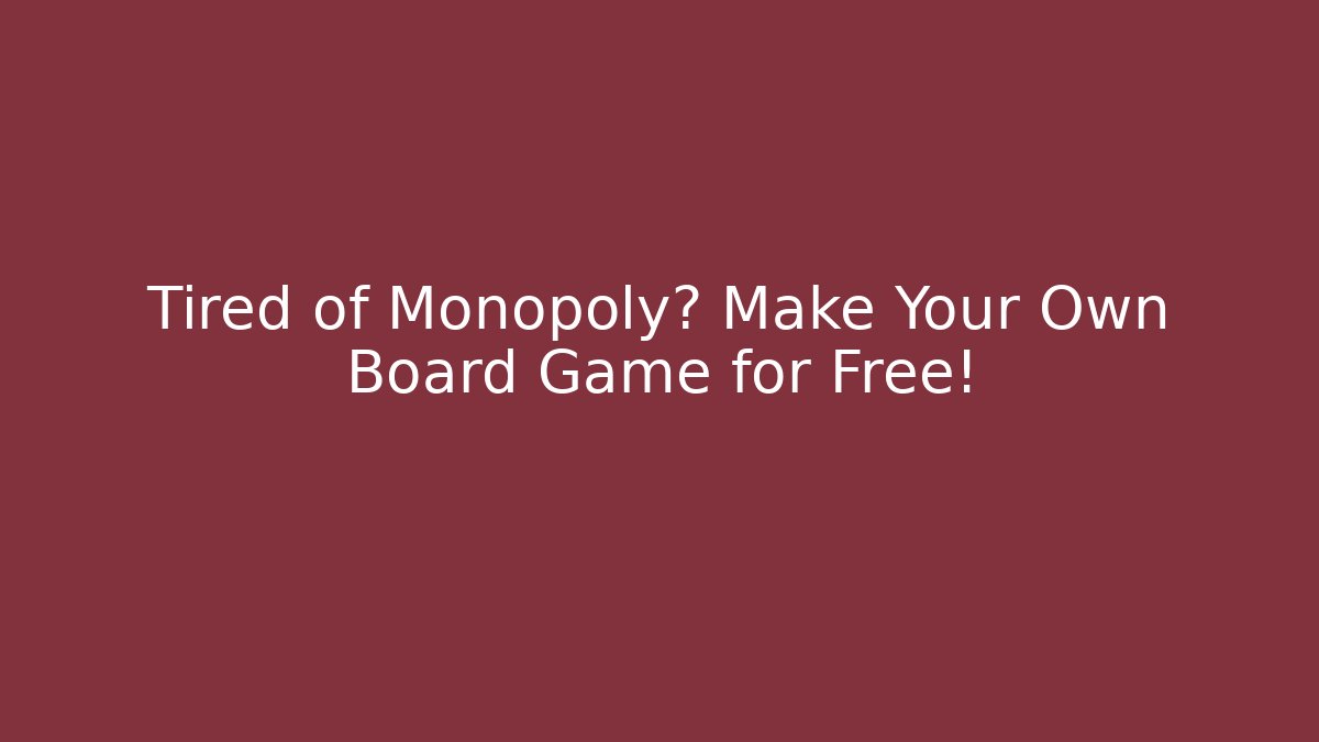 Tired of Monopoly? Make Your Own Board Game for Free!