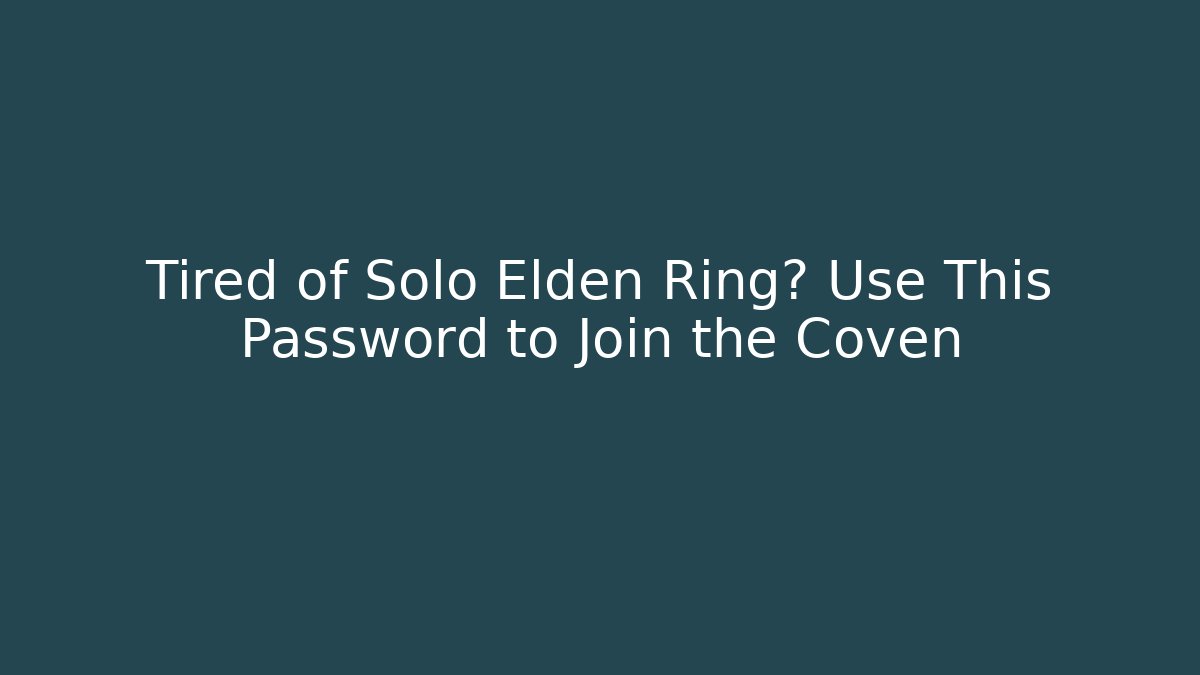 Tired of Solo Elden Ring? Use This Password to Join the Coven