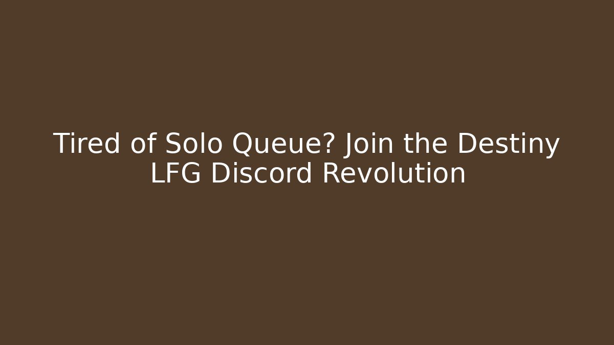 Tired of Solo Queue? Join the Destiny LFG Discord Revolution