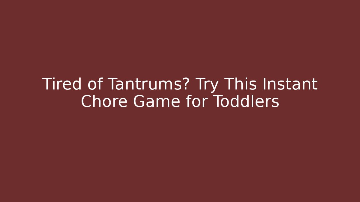 Tired of Tantrums? Try This Instant Chore Game for Toddlers
