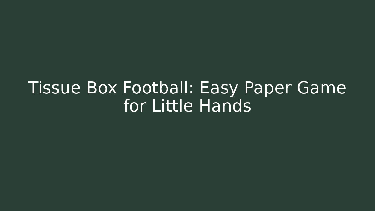 Tissue Box Football: Easy Paper Game for Little Hands