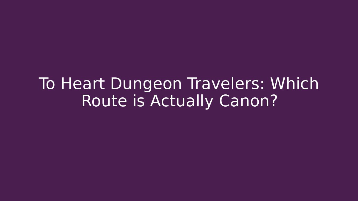 To Heart Dungeon Travelers: Which Route is Actually Canon?