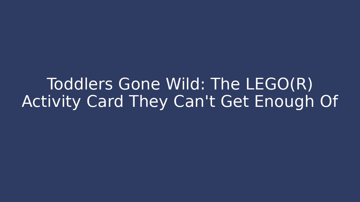 Toddlers Gone Wild: The LEGO® Activity Card They Can't Get Enough Of