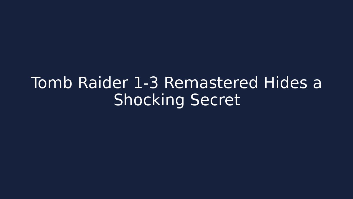Tomb Raider 1-3 Remastered Hides a Shocking Secret