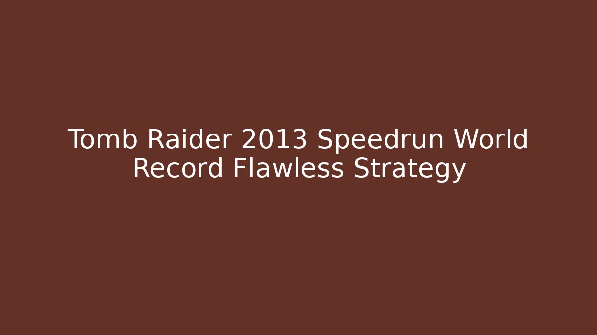 Tomb Raider 2013 Speedrun World Record Flawless Strategy
