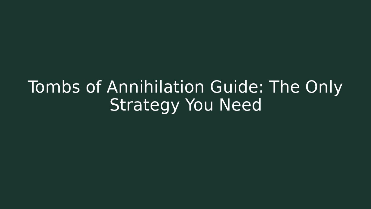Tombs of Annihilation Guide: The Only Strategy You Need