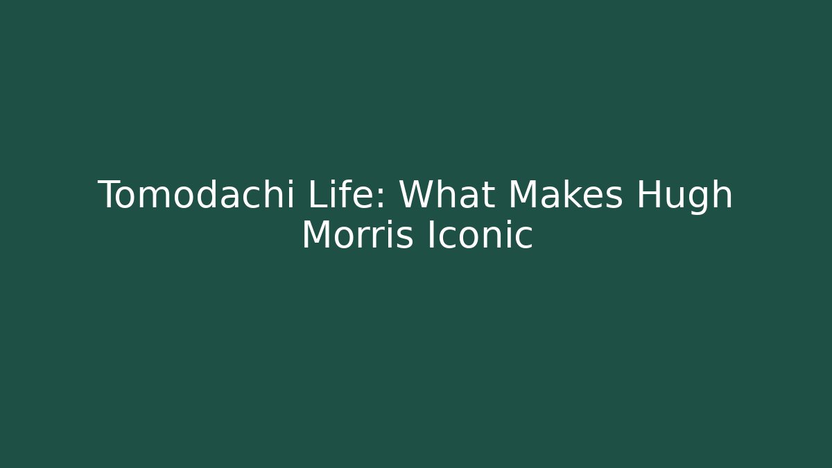 Tomodachi Life: What Makes Hugh Morris Iconic