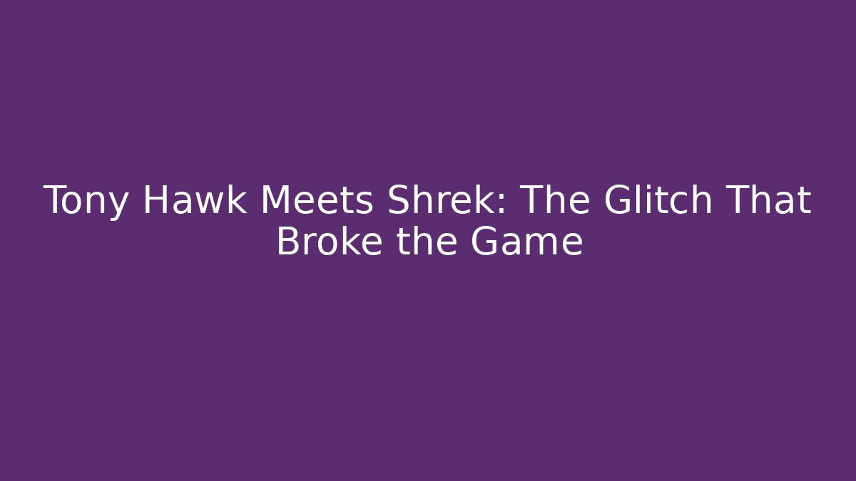 Tony Hawk Meets Shrek: The Glitch That Broke the Game