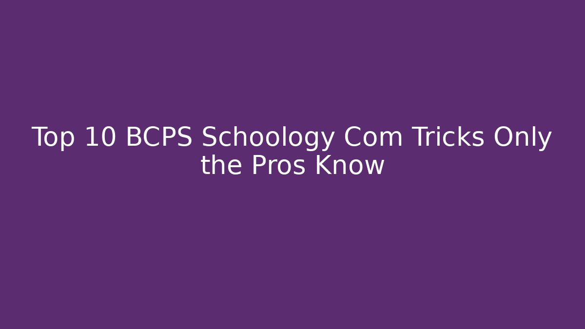 Top 10 BCPS Schoology Com Tricks Only the Pros Know