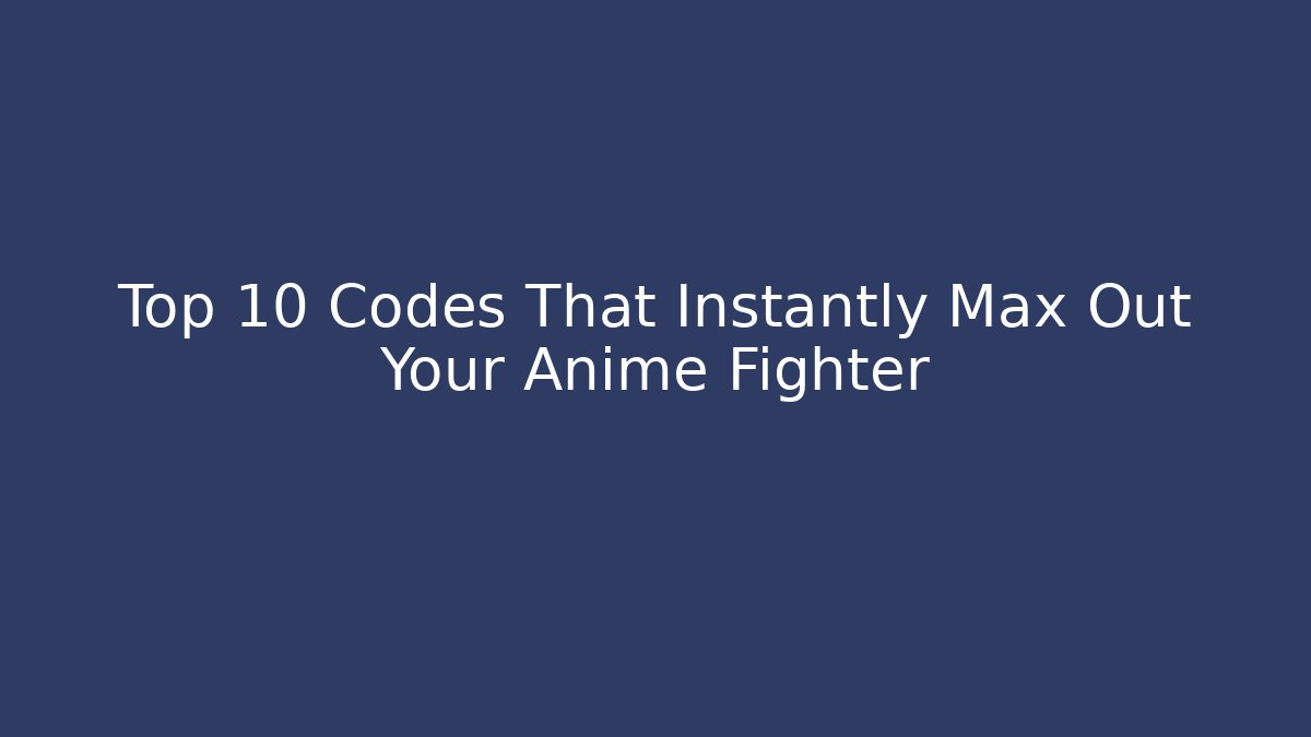 Top 10 Codes That Instantly Max Out Your Anime Fighter