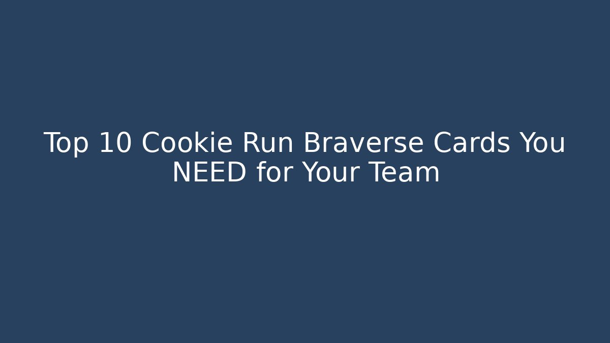 Top 10 Cookie Run Braverse Cards You NEED for Your Team