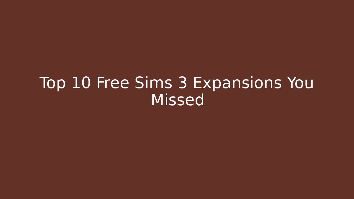 Top 10 Free Sims 3 Expansions You Missed