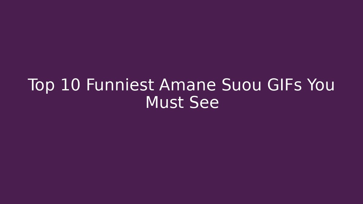 Top 10 Funniest Amane Suou GIFs You Must See