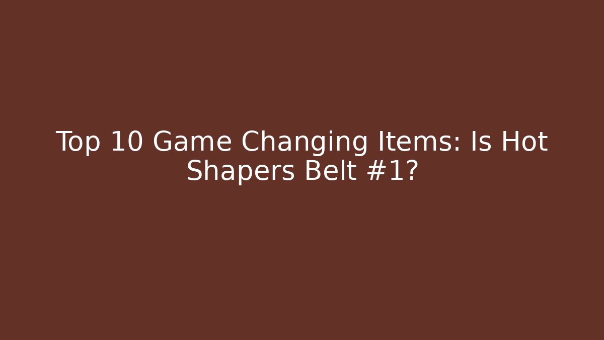 Top 10 Game Changing Items: Is Hot Shapers Belt #1?