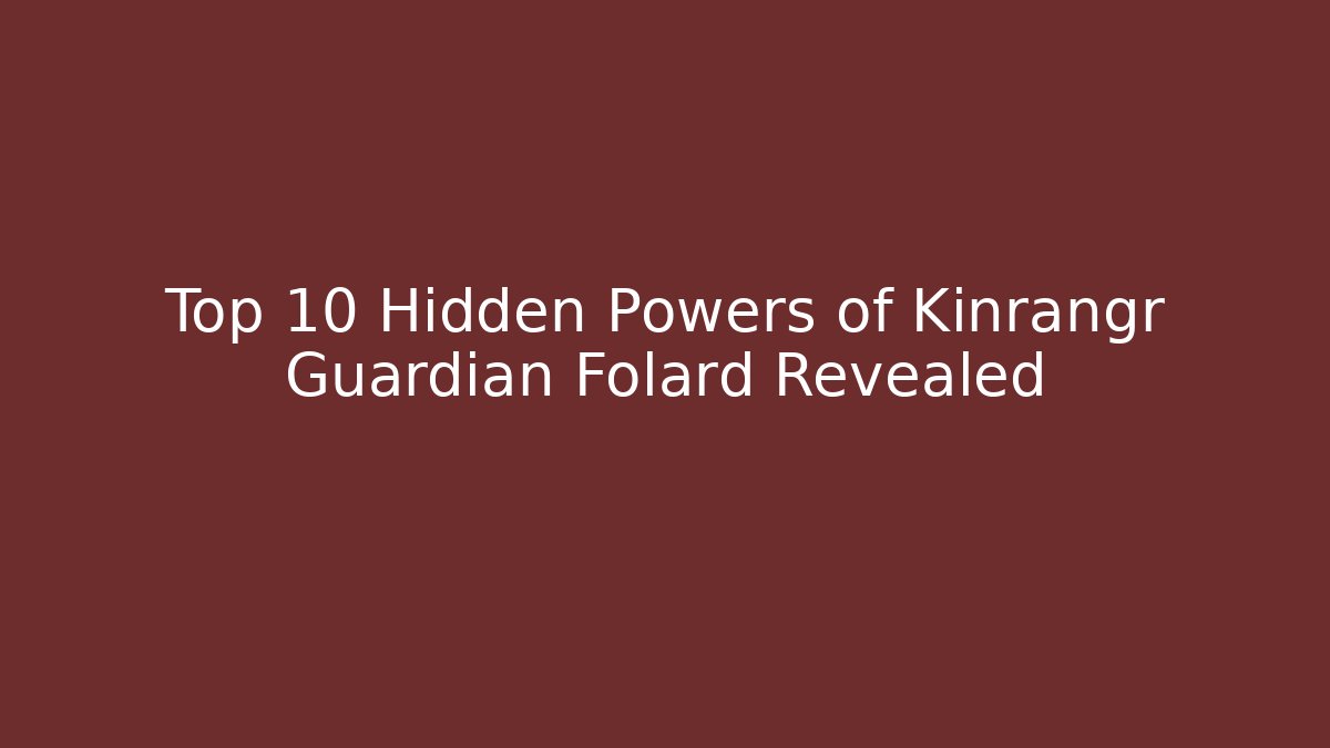 Top 10 Hidden Powers of Kinrangr Guardian Folard Revealed