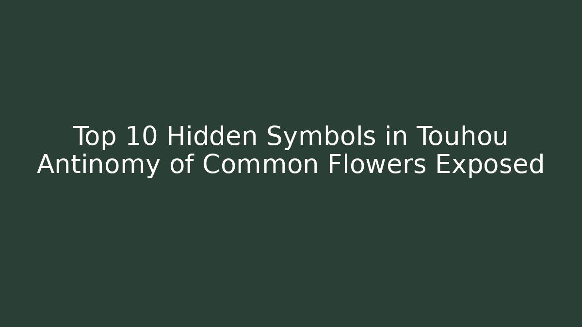 Top 10 Hidden Symbols in Touhou Antinomy of Common Flowers Exposed