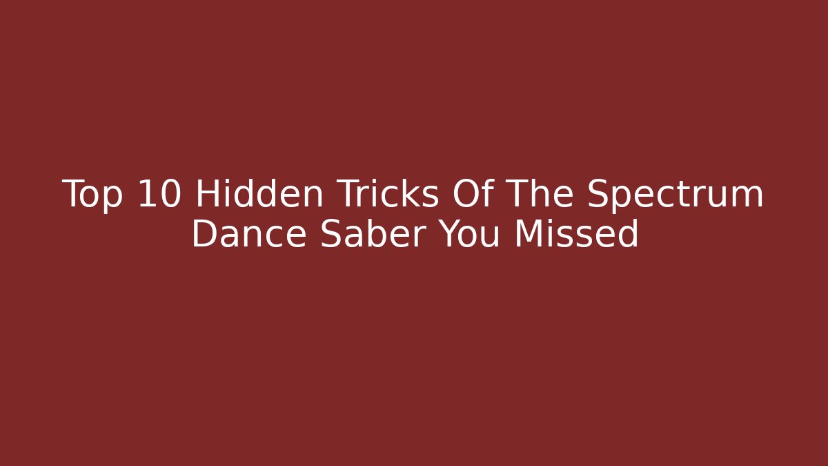Top 10 Hidden Tricks Of The Spectrum Dance Saber You Missed