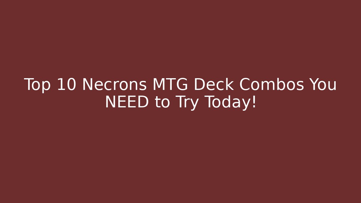Top 10 Necrons MTG Deck Combos You NEED to Try Today!