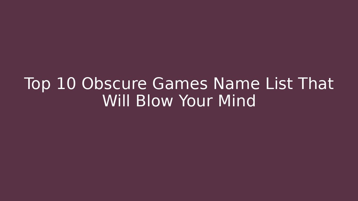 Top 10 Obscure Games Name List That Will Blow Your Mind