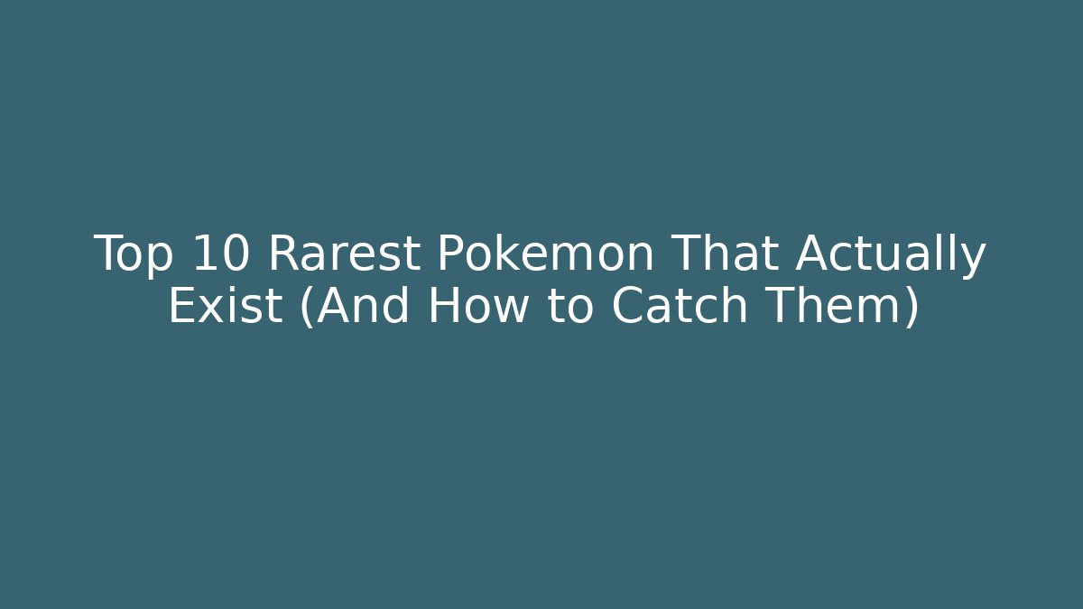 Top 10 Rarest Pokémon That Actually Exist (And How to Catch Them)