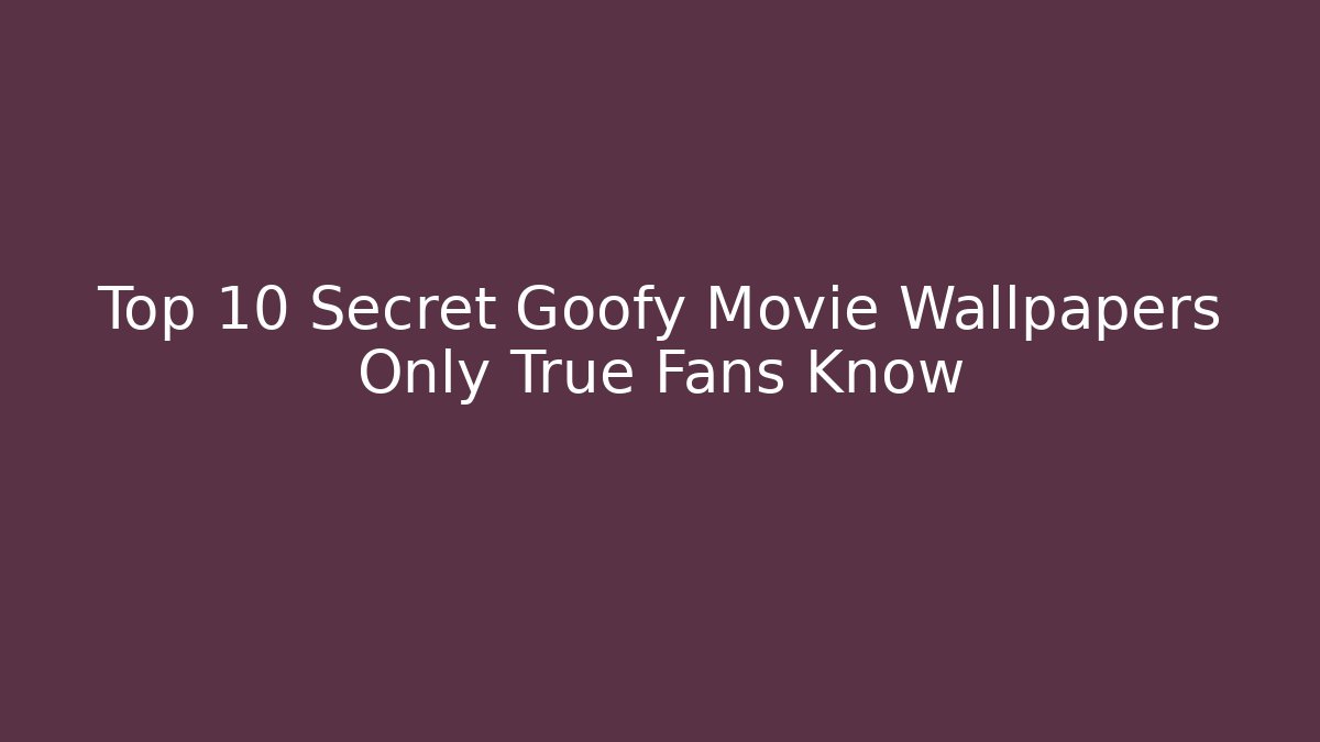 Top 10 Secret Goofy Movie Wallpapers Only True Fans Know