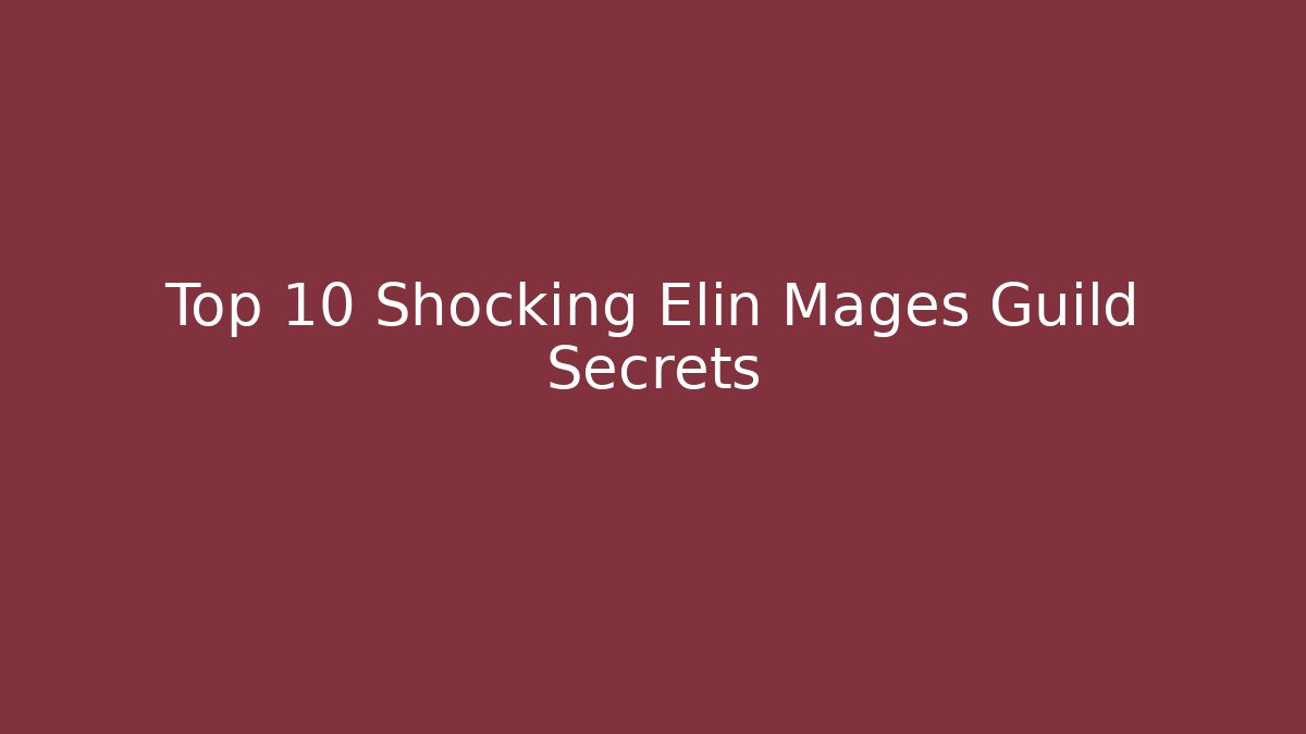 Top 10 Shocking Elin Mages Guild Secrets - Andrea Zevedo