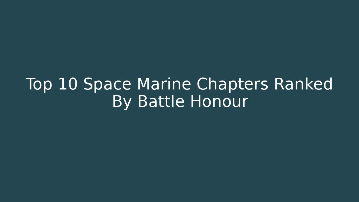 Top 10 Space Marine Chapters Ranked By Battle Honour