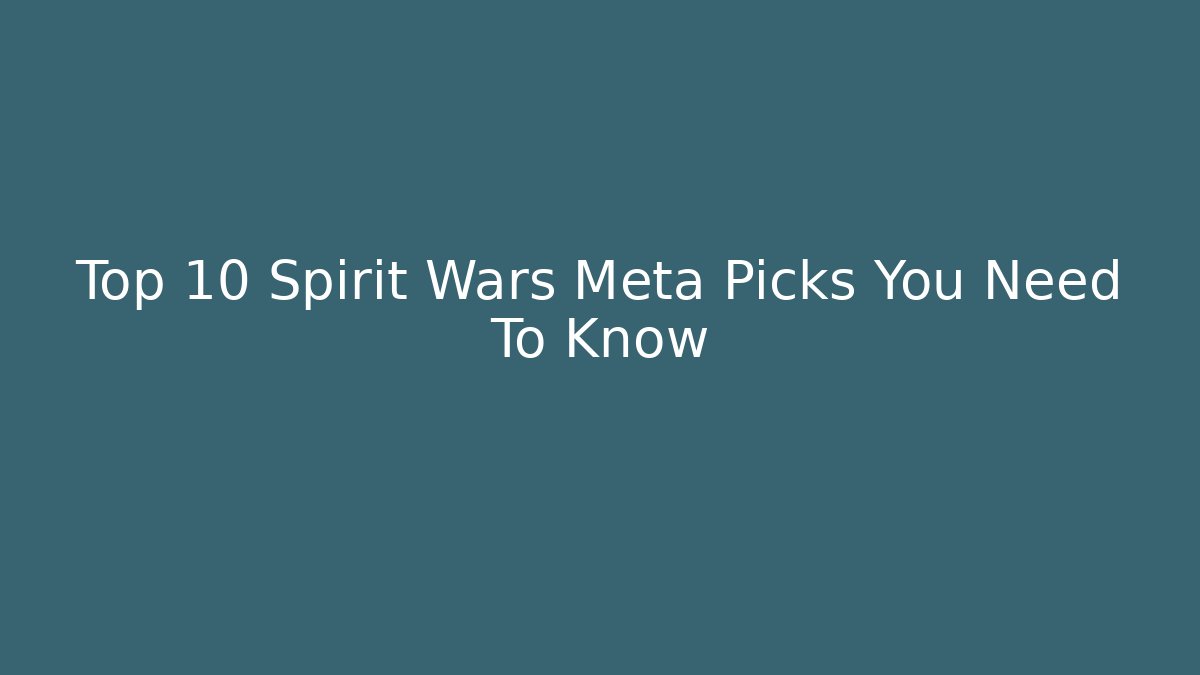 Top 10 Spirit Wars Meta Picks You Need To Know