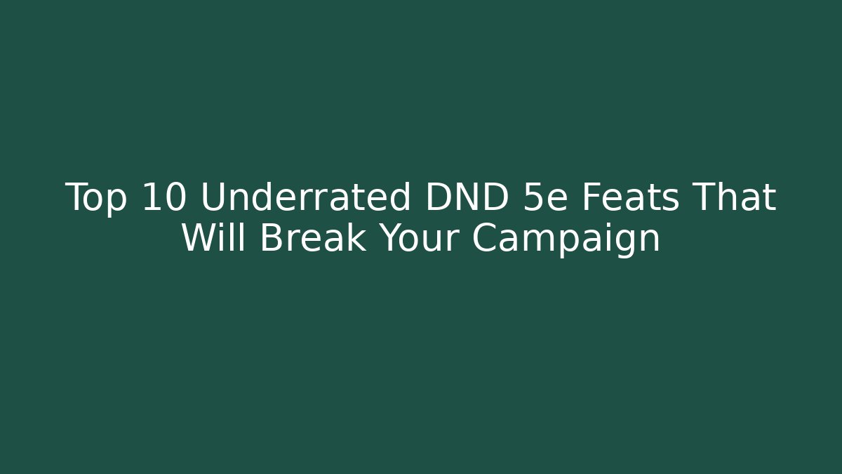 Top 10 Underrated DND 5e Feats That Will Break Your Campaign