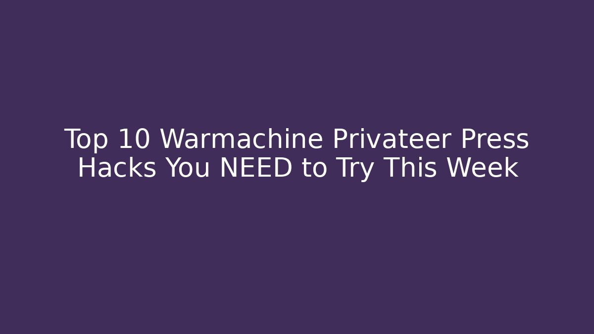 Top 10 Warmachine Privateer Press Hacks You NEED to Try This Week - Andrea Zevedo