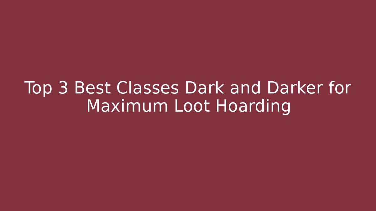 Top 3 Best Classes Dark and Darker for Maximum Loot Hoarding