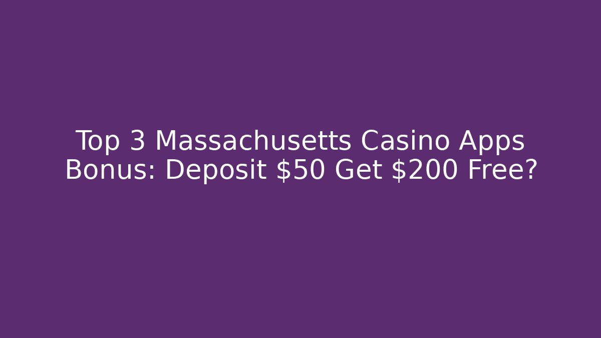 Top 3 Massachusetts Casino Apps Bonus: Deposit $50 Get $200 Free?
