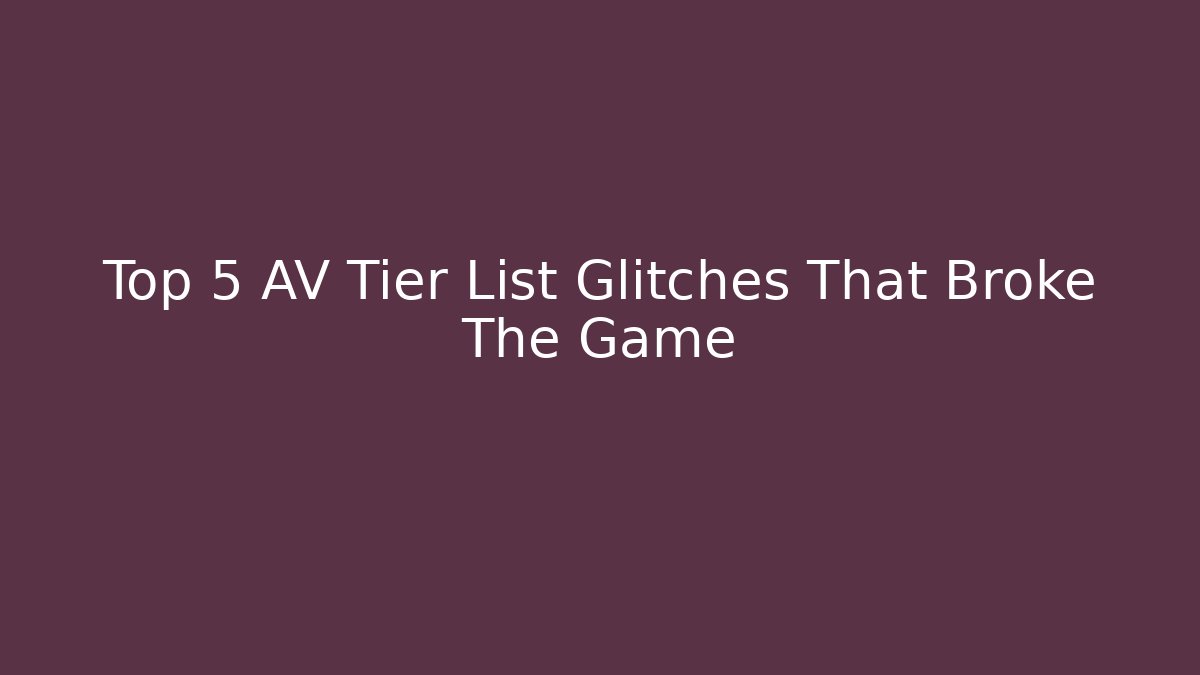 Top 5 AV Tier List Glitches That Broke The Game