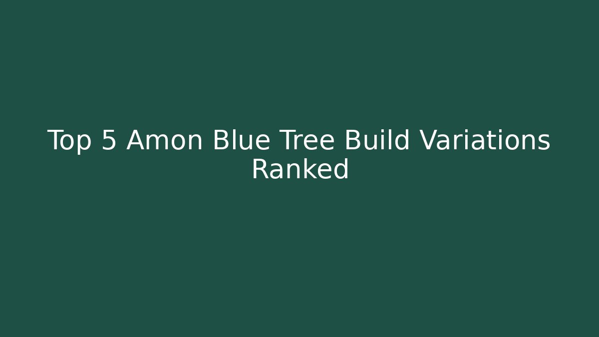 Top 5 Amon Blue Tree Build Variations Ranked
