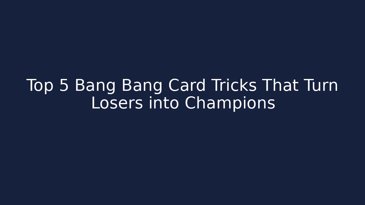 Top 5 Bang Bang Card Tricks That Turn Losers into Champions