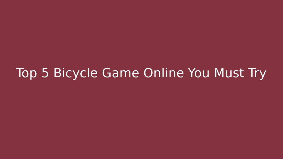 Top 5 Bicycle Game Online You Must Try