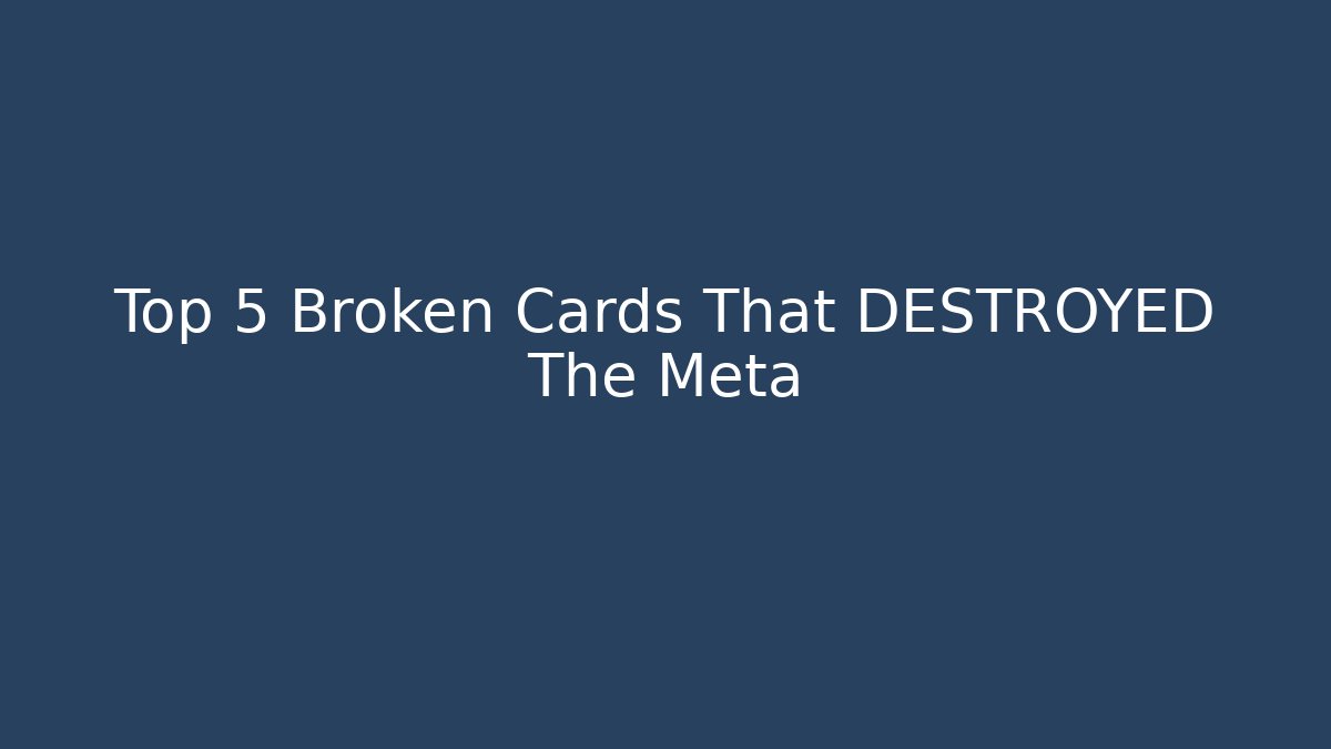 Top 5 Broken Cards That DESTROYED The Meta