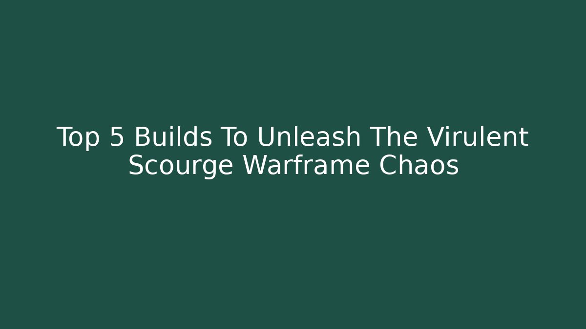 Top 5 Builds To Unleash The Virulent Scourge Warframe Chaos