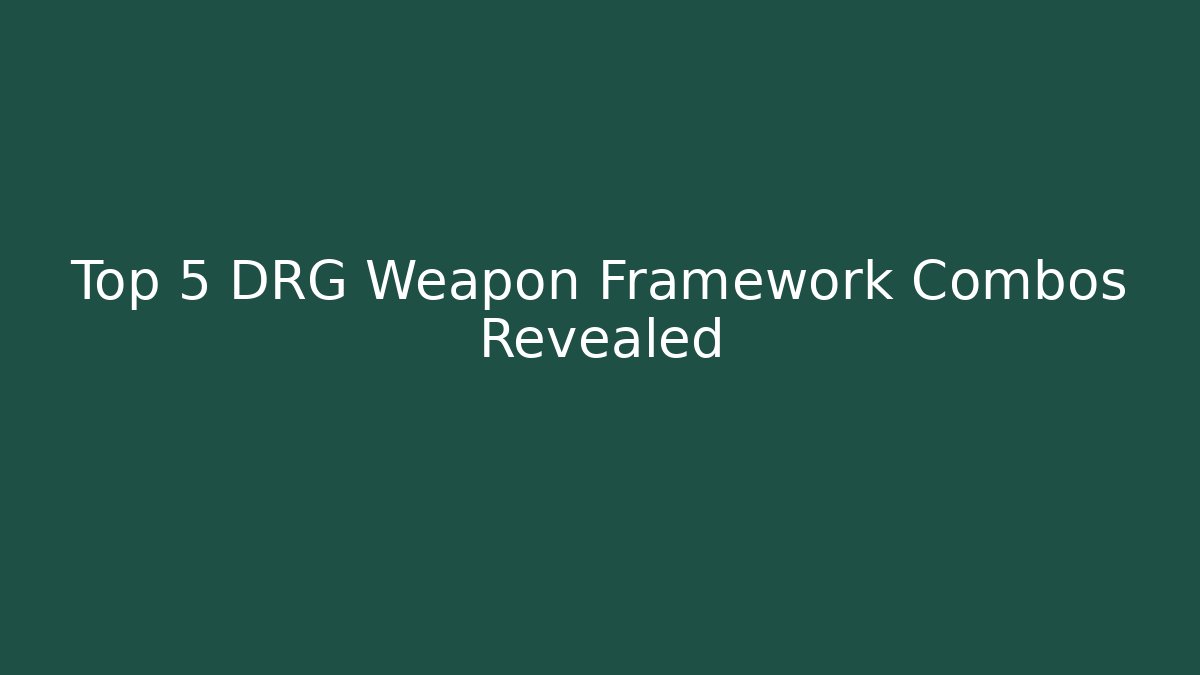 Top 5 DRG Weapon Framework Combos Revealed
