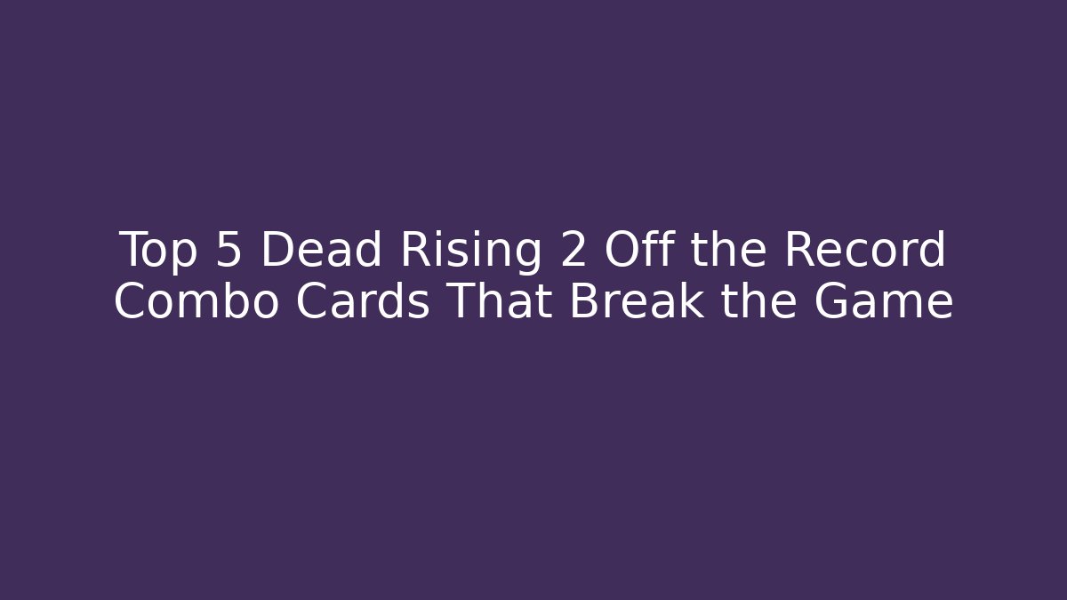 Top 5 Dead Rising 2 Off the Record Combo Cards That Break the Game