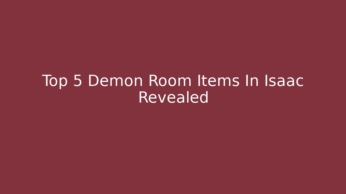 Top 5 Demon Room Items In Isaac Revealed