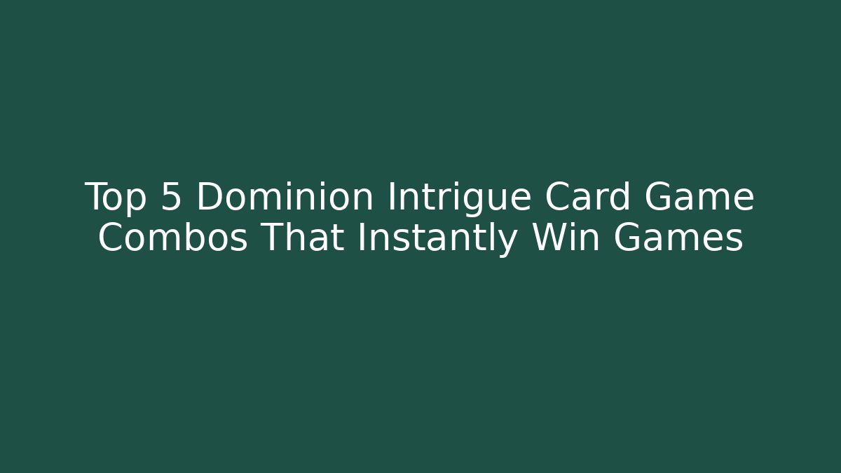 Top 5 Dominion Intrigue Card Game Combos That Instantly Win Games