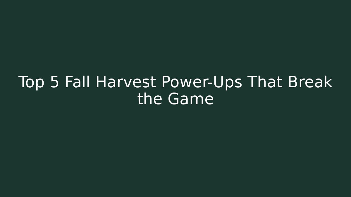 Top 5 Fall Harvest Power-Ups That Break the Game