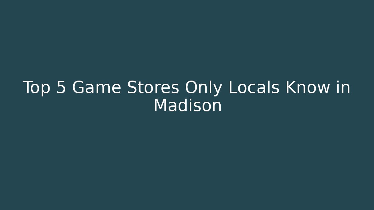 Top 5 Game Stores Only Locals Know in Madison - Andrea Zevedo