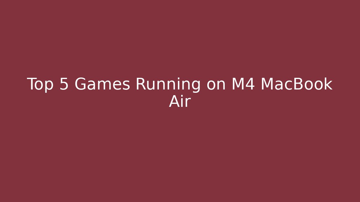 Top 5 Games Running on M4 MacBook Air