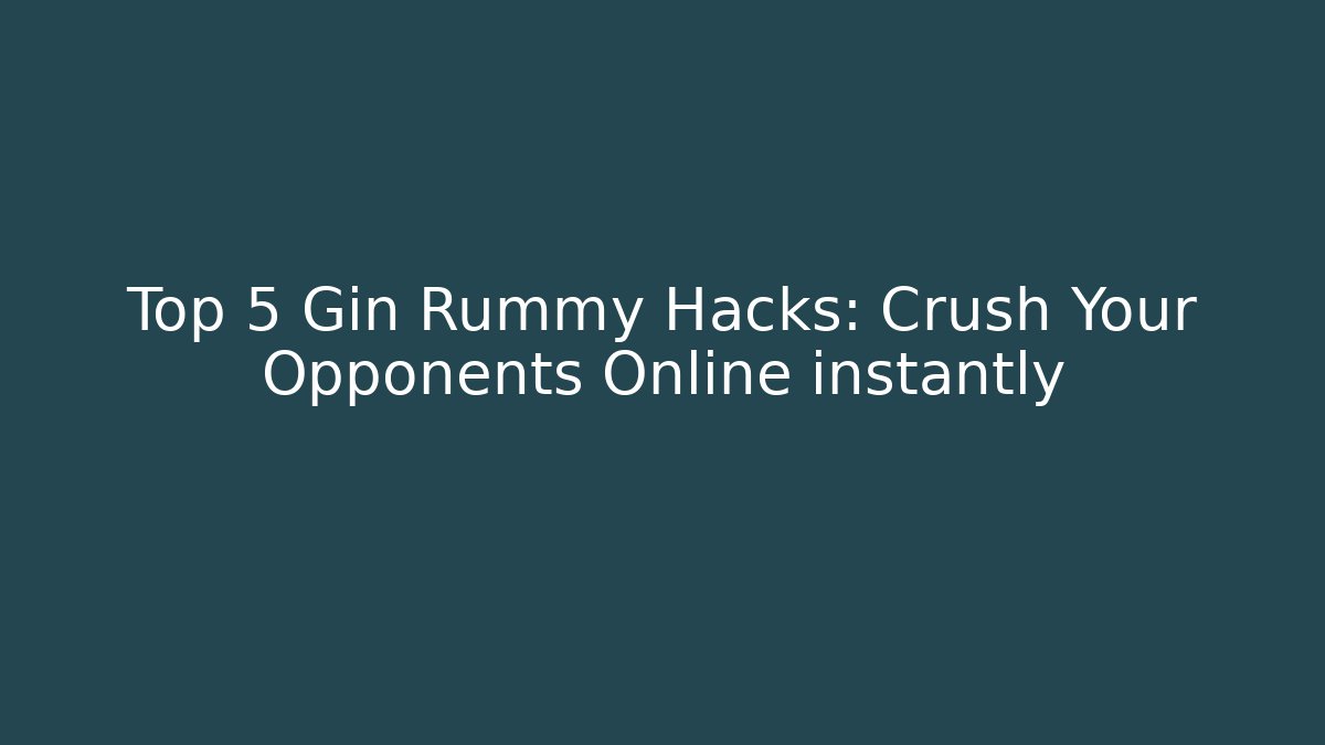 Top 5 Gin Rummy Hacks: Crush Your Opponents Online instantly