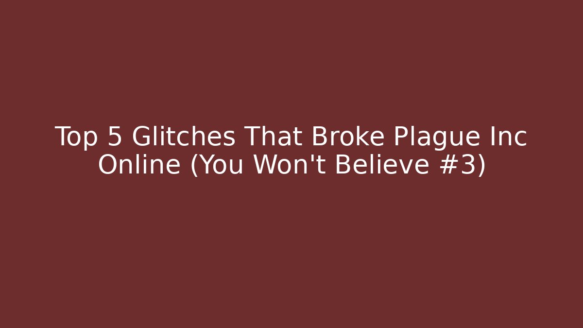 Top 5 Glitches That Broke Plague Inc Online (You Won’t Believe #3)