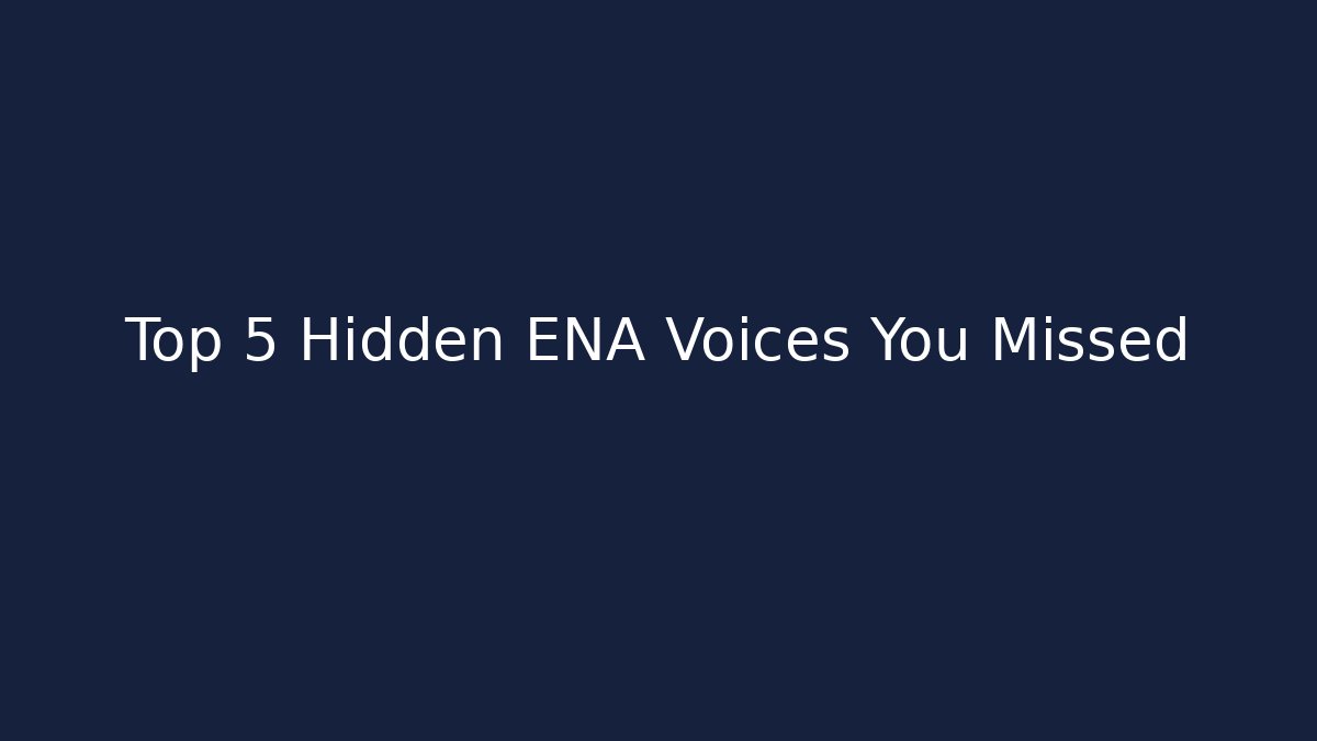 Top 5 Hidden ENA Voices You Missed